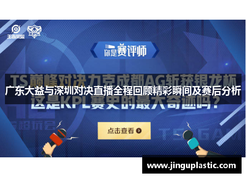 广东大益与深圳对决直播全程回顾精彩瞬间及赛后分析